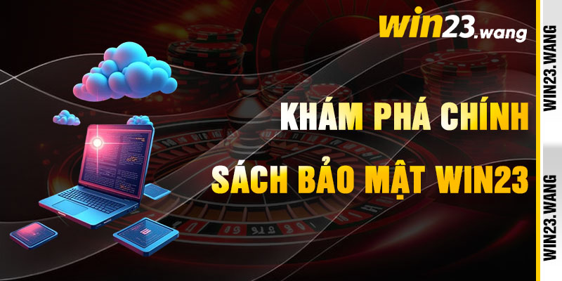 Chính Sách Bảo Mật Win23 Và Tinh Hoa Bảo Vệ