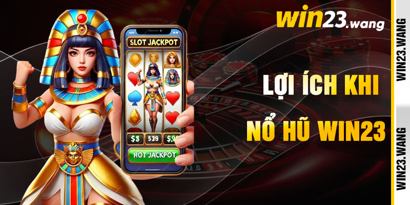 Nổ Hũ Win23 Và Lợi Ích Chinh Phục