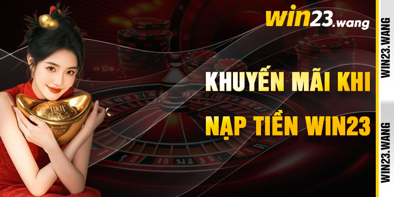 Nạp Tiền Win23 Và Những Tặng Phẩm Rực Rỡ