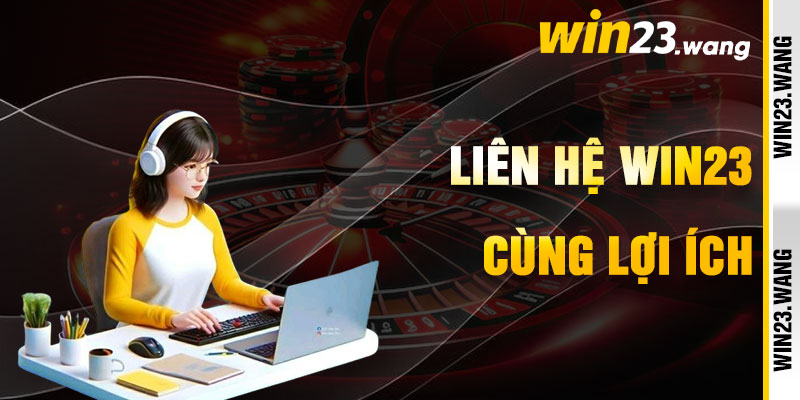 Liên Hệ Win23 Và Lợi Ích Rực Rỡ