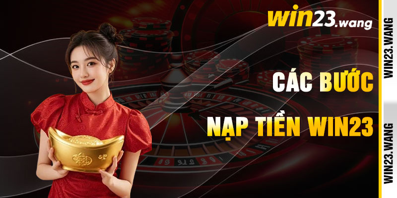 Nạp Tiền Win23 Qua Các Bước Thanh Tao