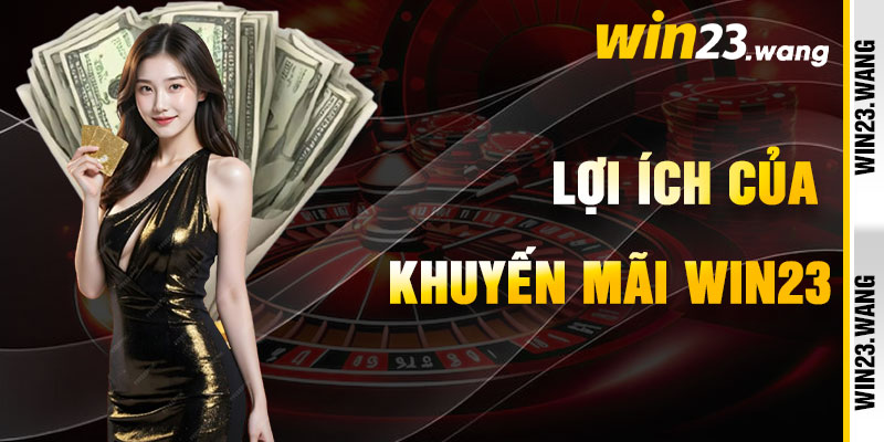 Khuyến Mãi Win23 Và Lợi Ích Rực Rỡ