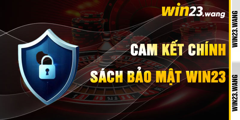 Chính Sách Bảo Mật Win23 Qua Cam Kết Thanh Tao