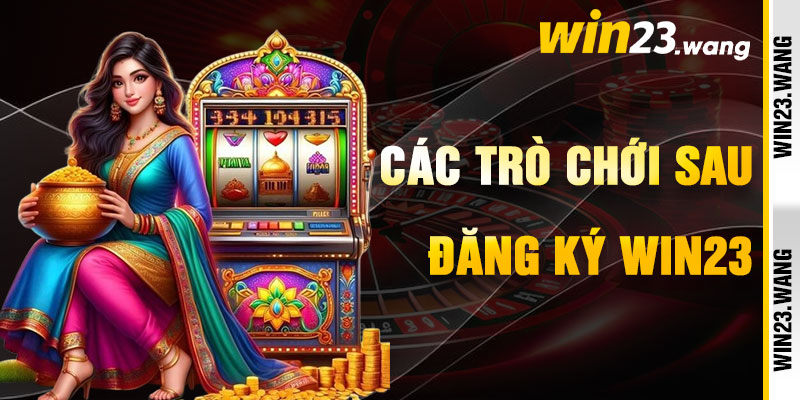 Đăng Ký Win23 Và Những Tặng Phẩm Lộng Lẫy
