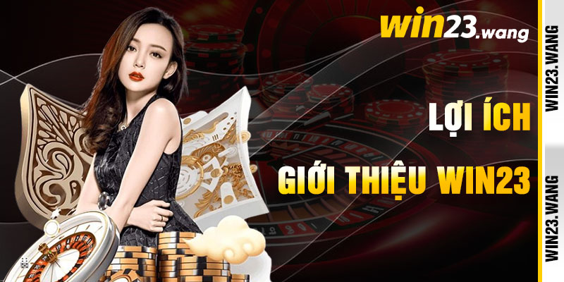 Giới Thiệu Win23 Và Lợi Ích Tham Gia