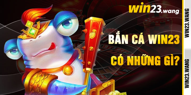 Bắn Cá Win23 Và Vũ Điệu Săn Thưởng Lộng Lẫy