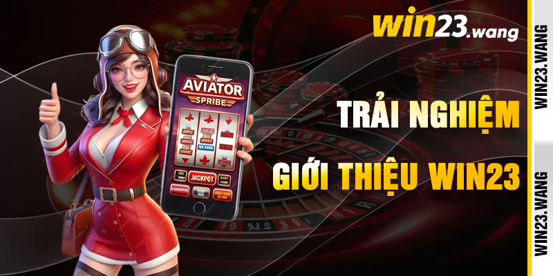 Giới Thiệu Win23 Qua Tinh Hoa Giải Trí