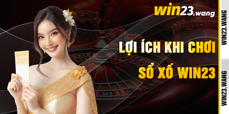 Xổ Số Win23 Và Lợi Ích Chinh Phục